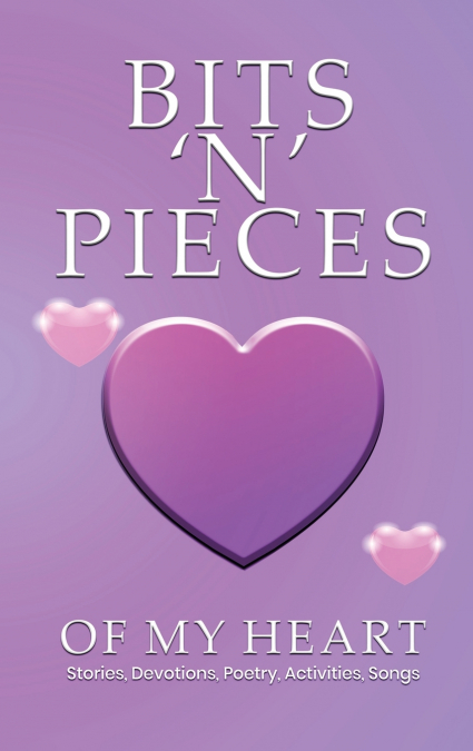 BITS ’N’ PIECES OF MY HEART