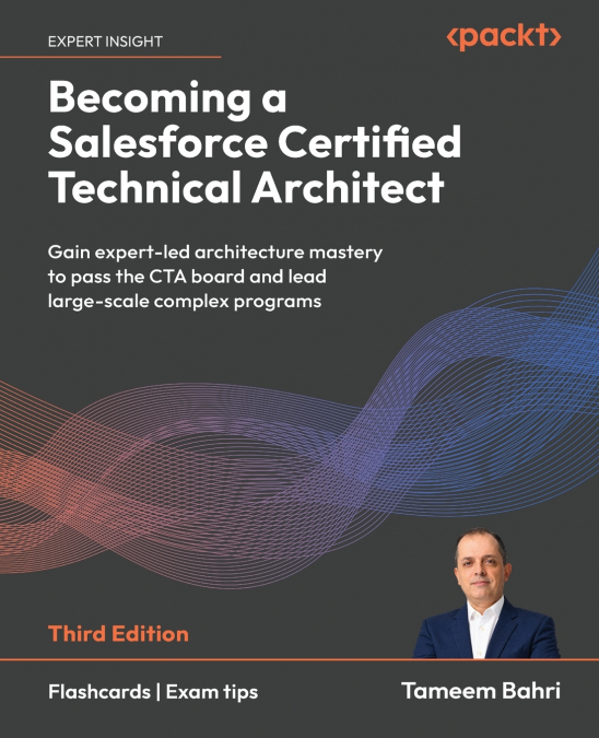 Becoming a Salesforce Certified Technical Architect - Third Edition