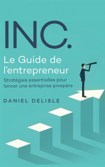 INC. LE GUIDE DE L’ENTREPRENEUR