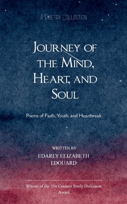 Journey of the Mind, Heart, and Soul  Poems of Faith, Youth, and Heartbreak
