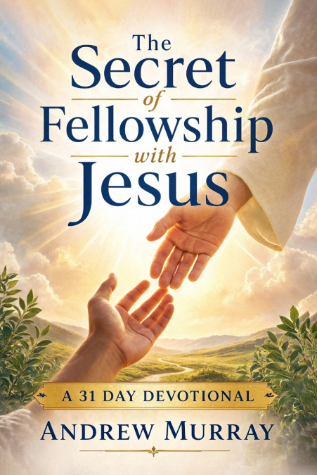 The Secret of Fellowship With Jesus (Modern English)