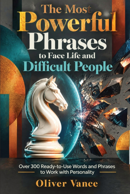 The Most Powerful Phrases to Face Life and Difficult People