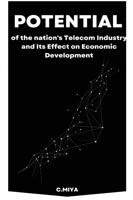 Potential of the nation’s Telecom Industry and Its Effect on Economic Development