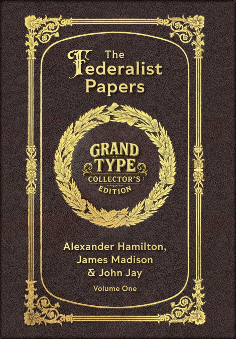 Large Print - The Federalist Papers, Volume 1 of 2 - Grand Type Collector’s Edition - Matte Hardcover with Dust Jacket
