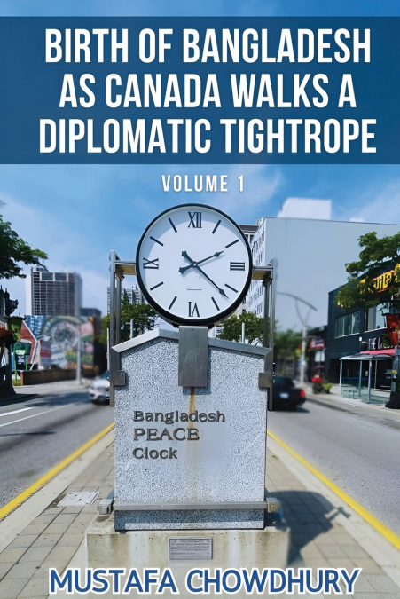 Birth of Bangladesh as Canada Walks a Diplomatic Tightrope Volume 1