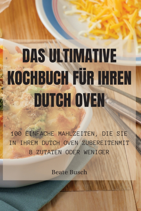 DAS ULTIMATIVE KOCHBUCH FÜR IHREN DUTCH OVEN