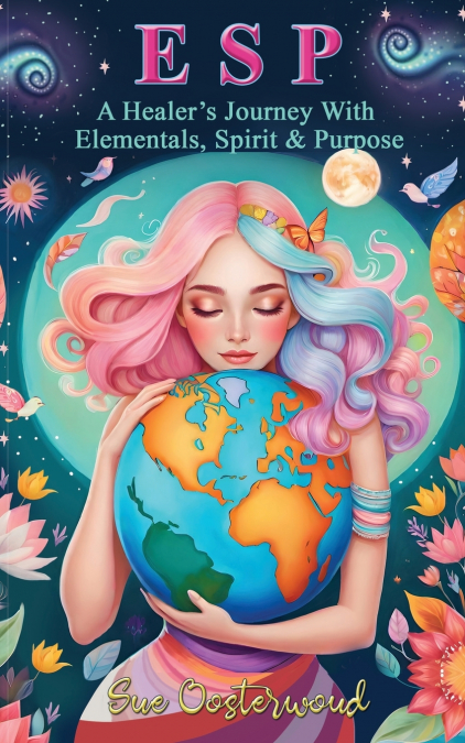 E S P (A Healer’s Journey with Elementals, Spirit and Purpose)