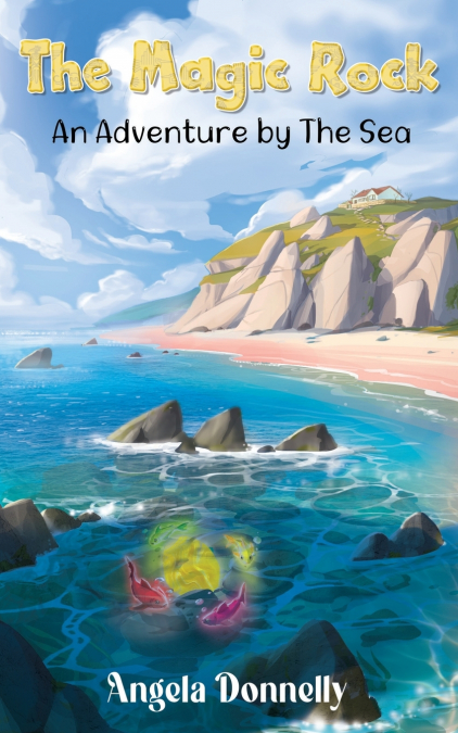 The Magic Rock - An Adventure by the Sea by Angela Donnelly, a Magical children’s book of all ages