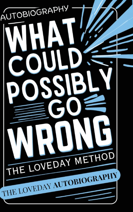 What Could Possibly Go Wrong? My Life’s Journey.Author of The Loveday Method
