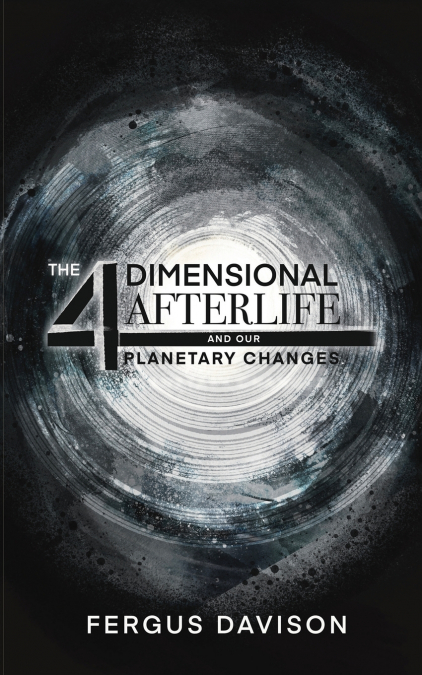 The 4-Dimensional Afterlife And Our Planetary Changes