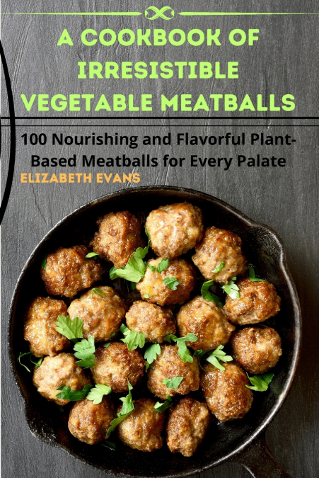 A Cookbook of Irresistible Vegetable Meatballs