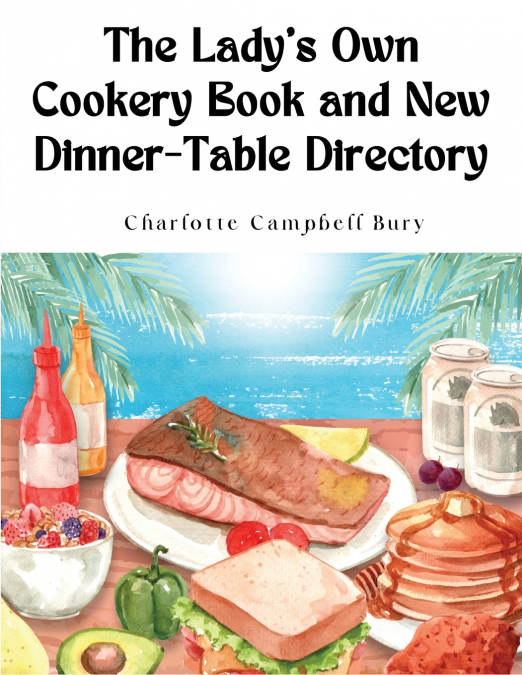 The Lady’s Own Cookery Book and New Dinner-Table Directory