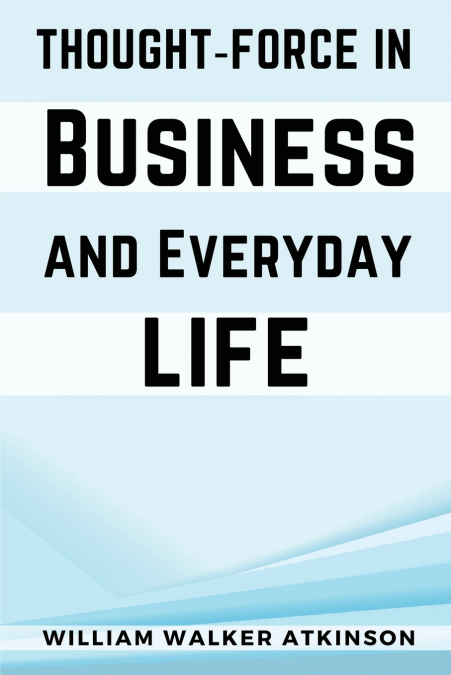Thought‑Force In Business and Everyday Life