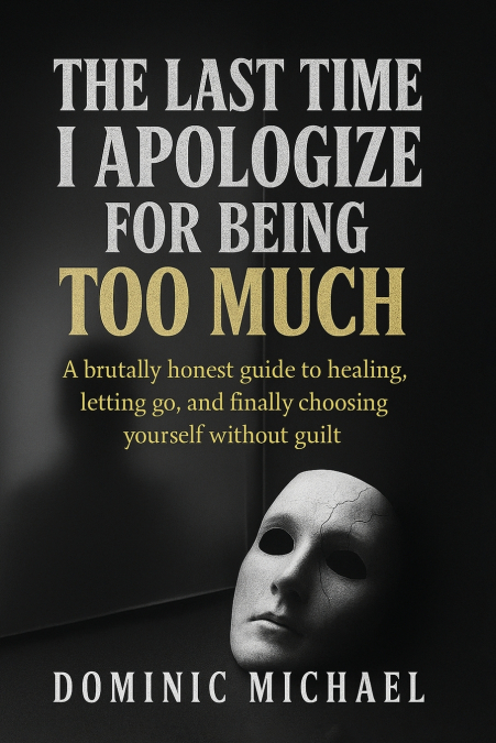 The Last Time I Apologize for Being Too Much