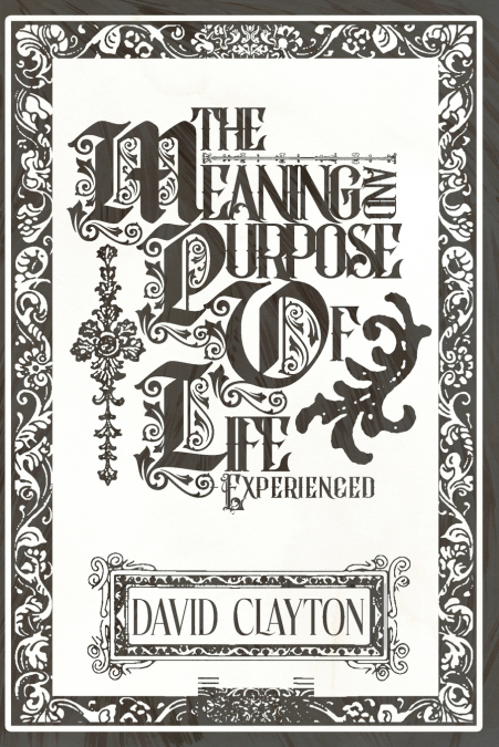 The Meaning and Purpose of Life - Experienced