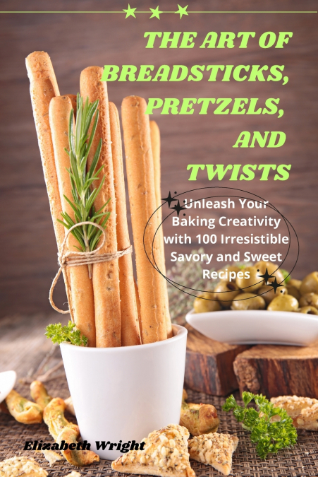 THE ART OF BREADSTICKS, PRETZELS, AND TWISTS