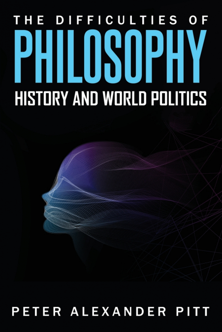 The Difficulties of Philosophy, History and World Politics