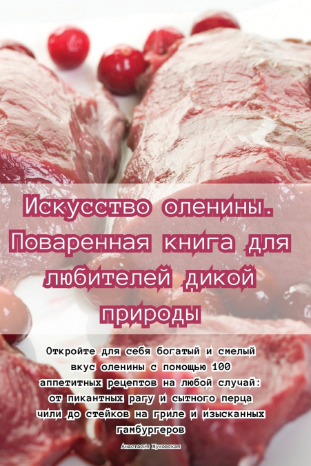 Искусство оленины. Поваренная книга для любителей дикой природы