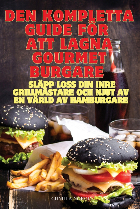 DEN KOMPLETTA GUIDE FÖR ATT LAGNA GOURMETBURGARE