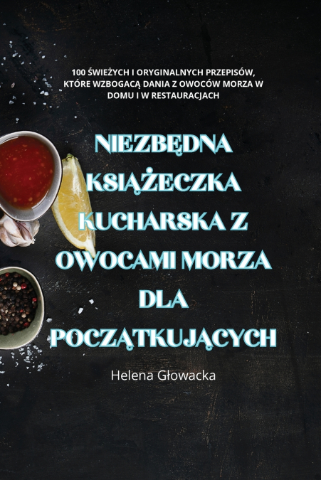 NIEZBĘDNA KSIĄŻECZKA KUCHARSKA Z OWOCAMI MORZA DLA POCZĄTKUJĄCYCH