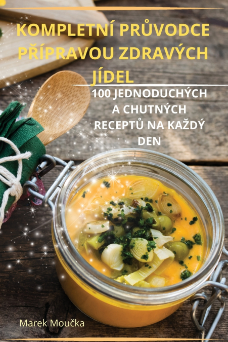 KOMPLETNÍ PRŮVODCE PŘÍPRAVOU ZDRAVÝCH JÍDEL