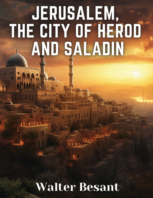 Jerusalem, the City of Herod and Saladin