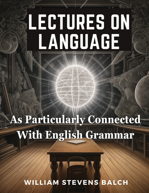 Lectures On Language, As Particularly Connected With English Grammar