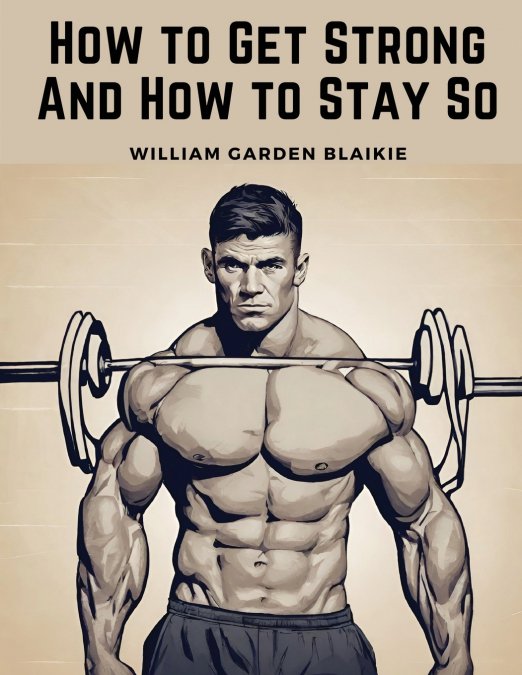 How to Get Strong And How to Stay So