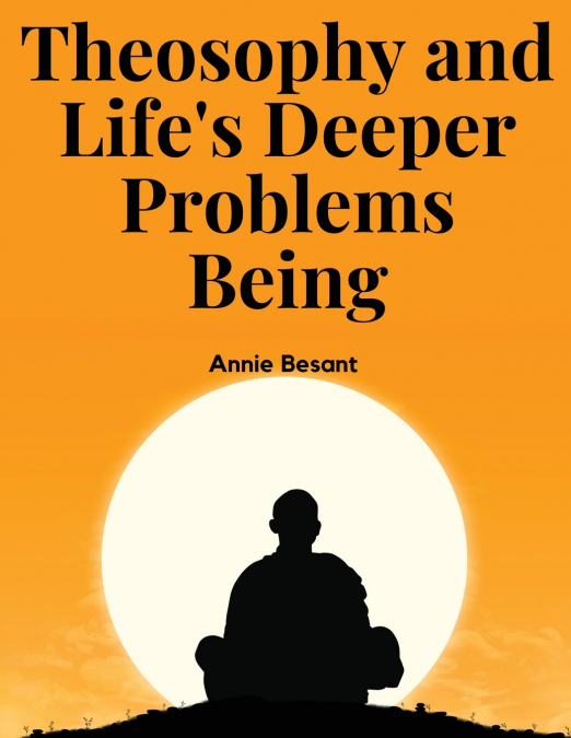 Theosophy and Life’s Deeper Problems Being