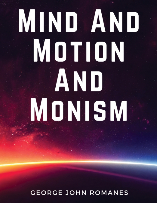 Mind And Motion And Monism