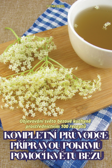 KOMPLETNÍ PRŮVODCE PŘÍPRAVOU POKRMŮ POMOCÍ KVĚTŮ BEZU