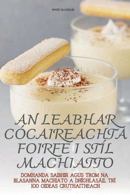 AN LEABHAR CÓCAIREACHTA FOIRFE I STÍL MACHIATTO