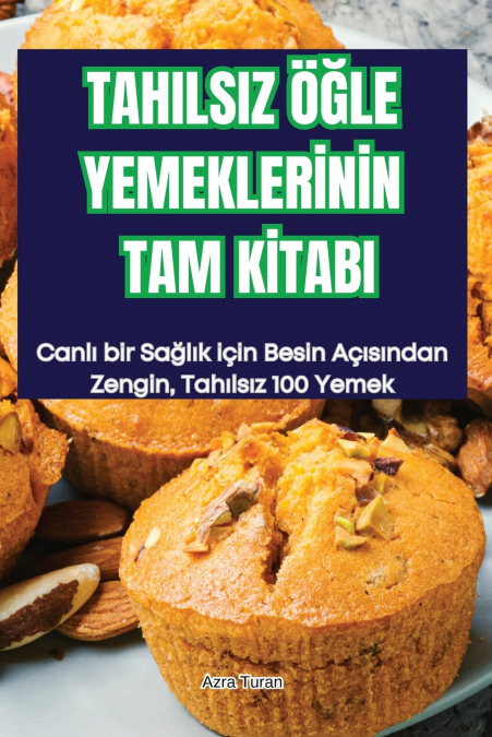 TAHILSIZ ÖĞLE YEMEKLERİNİN TAM KİTABI