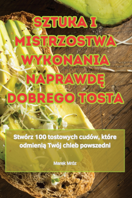 SZTUKA I MISTRZOSTWA WYKONANIA NAPRAWDĘ DOBREGO TOSTA