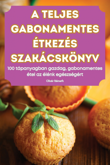 A TELJES GABONAMENTES ÉTKEZÉS SZAKÁCSKÖNYV