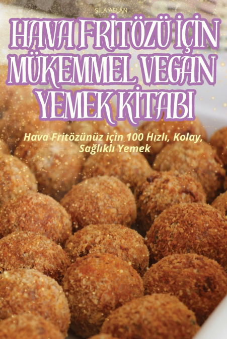 HAVA FRİTÖZÜ İÇİN MÜKEMMEL VEGAN YEMEK KİTABI