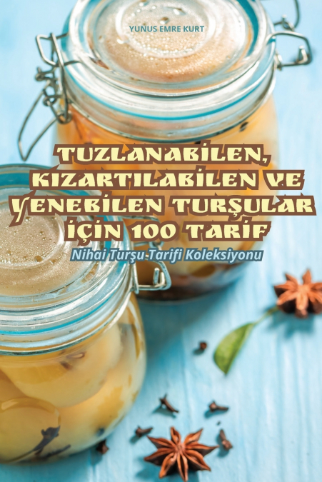 TUZLANABİLEN, KIZARTILABİLEN VE YENEBİLEN TURŞULAR İÇİN 100 TARİF