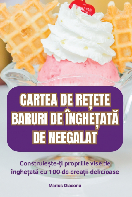 CARTEA DE REȚETE BARURI DE ÎNGHEȚATĂ DE NEEGALAT