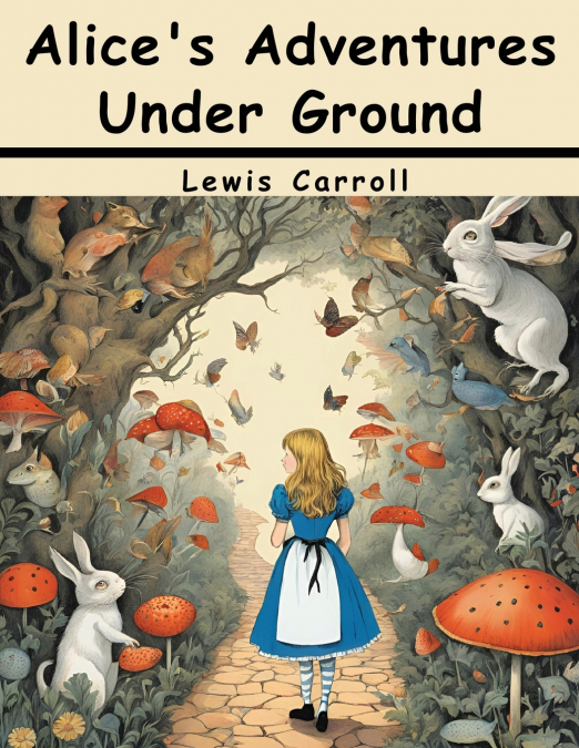 Alice’s Adventures Under Ground