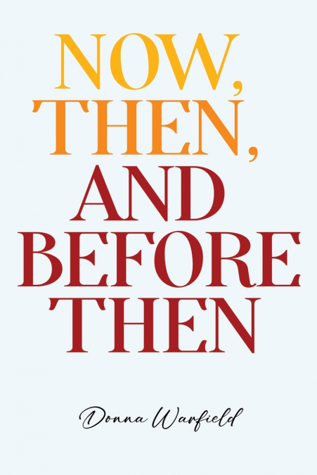 Now, Then, and Before Then