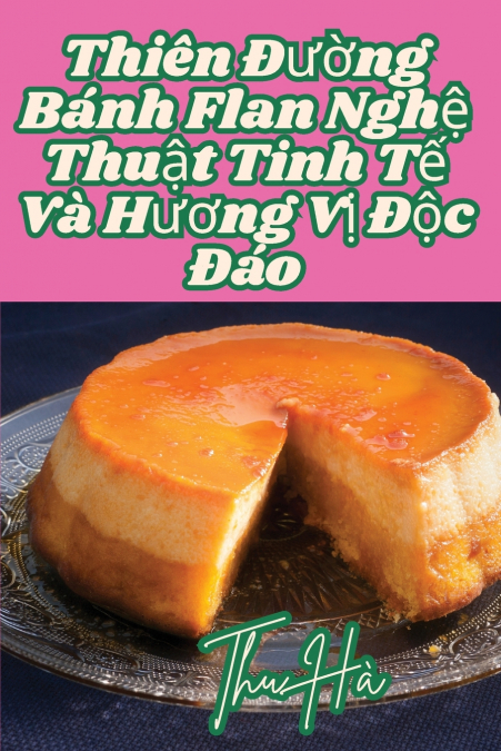Thiên Đường Bánh Flan Nghệ Thuật Tinh Tế Và Hương Vị Độc Đáo