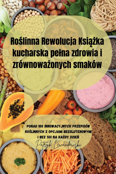 Roślinna Rewolucja Książka kucharska pełna zdrowia i zrównoważonych smaków