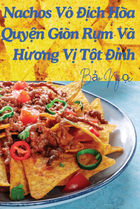 Nachos Vô Địch Hòa Quyện Giòn Rụm Và Hương Vị Tột Đỉnh