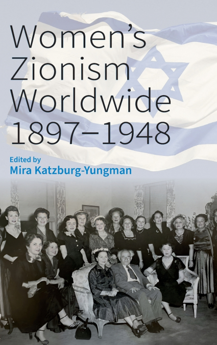 Women’s Zionism Worldwide, 1897-1948