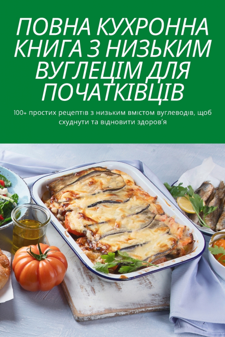 ПОВНА КУХРОННА КНИГА З НИЗЬКИМ ВУГЛЕЦІМ ДЛЯ ПОЧАТКІВЦІВ