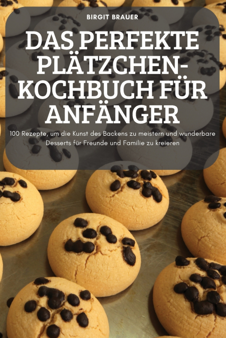 DAS PERFEKTE PLÄTZCHEN-KOCHBUCH FÜR ANFÄNGER