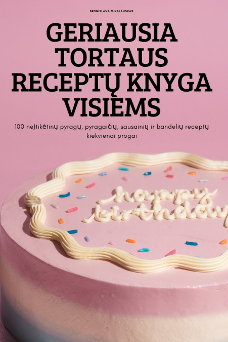 GERIAUSIA TORTAUS RECEPTŲ KNYGA VISIEMS