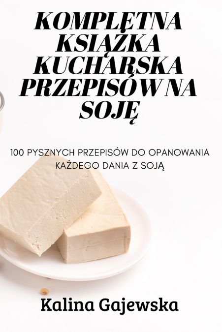 KOMPLETNA KSIĄŻKA KUCHARSKA PRZEPISÓW NA SOJĘ