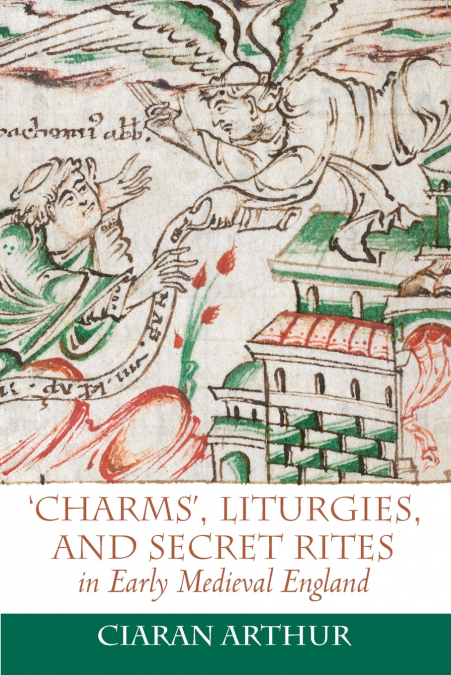 ’Charms’, Liturgies, and Secret Rites in Early Medieval England