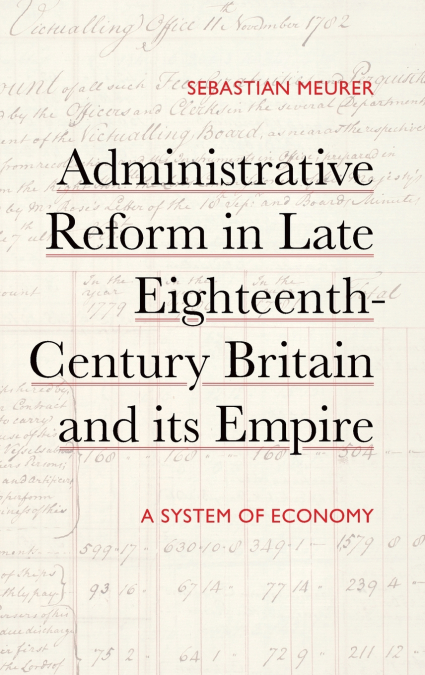 Administrative Reform in Late Eighteenth-Century Britain and its Empire